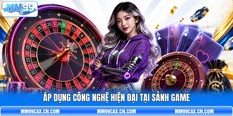 Áp dụng công nghệ hiện đại tại sảnh game Áp dụng công nghệ hiện đại tại sảnh game