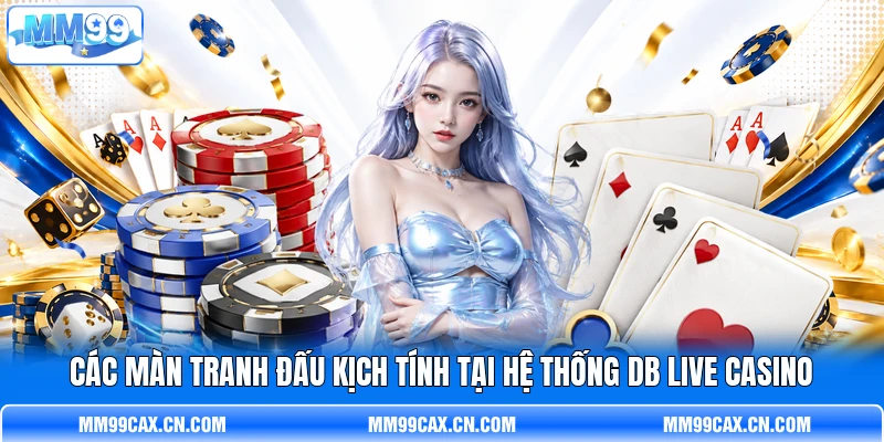 Các màn tranh đấu kịch tính tại hệ thống DB Live casino