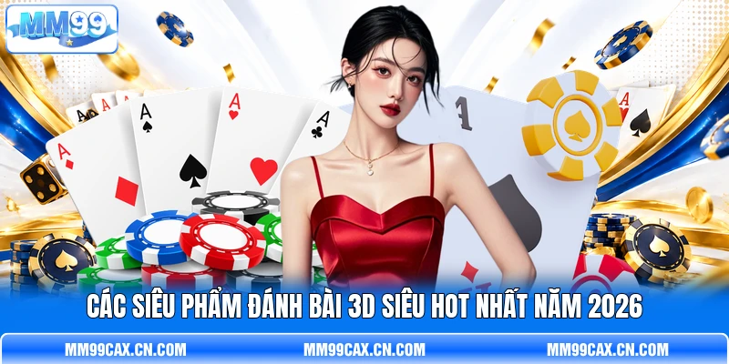 Các siêu phẩm đánh bài 3D siêu hot nhất năm 2026 Các siêu phẩm đánh bài 3D siêu hot nhất năm 2026