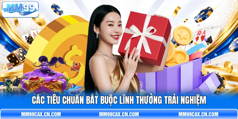 Các tiêu chuẩn bắt buộc lĩnh thưởng trải nghiệm