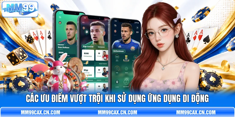 Các ưu điểm vượt trội khi sử dụng ứng dụng di động Các ưu điểm vượt trội khi sử dụng ứng dụng di động