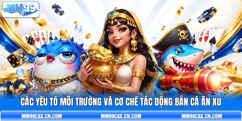 Các yếu tố môi trường và cơ chế tác động Bắn Cá Ăn Xu Các yếu tố môi trường và cơ chế tác động Bắn Cá Ăn Xu