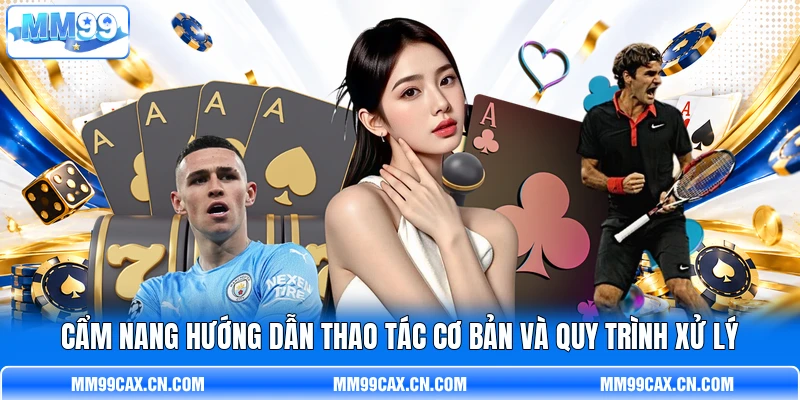 Cẩm nang hướng dẫn thao tác cơ bản và quy trình xử lý
