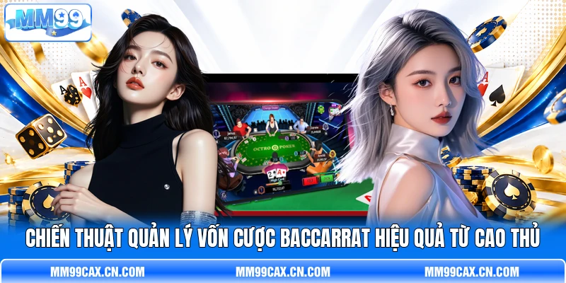 Chiến thuật quản lý vốn cược Baccarrat hiệu quả từ cao thủ