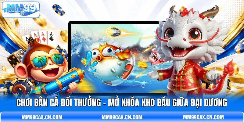 Chơi Bắn Cá Đổi Thưởng - Mở Khóa Kho Báu Giữa Đại Dương