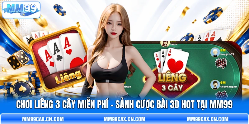 Chơi Liêng 3 Cây Miễn Phí - Sảnh Cược Bài 3D Hot Tại MM99