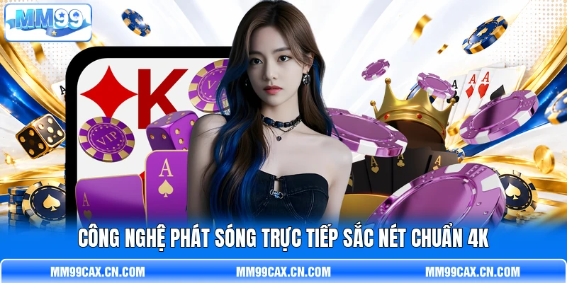 Công nghệ phát sóng trực tiếp sắc nét chuẩn 4K Công nghệ phát sóng trực tiếp sắc nét chuẩn 4K