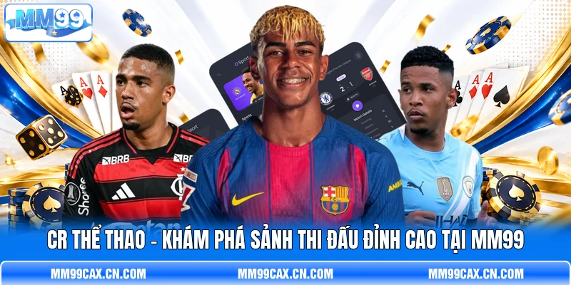 CR Thể Thao - Khám Phá Sảnh Thi Đấu Đỉnh Cao Tại MM99