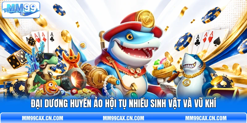 Đại dương huyền ảo hội tụ nhiều sinh vật và vũ khí Đại dương huyền ảo hội tụ nhiều sinh vật và vũ khí
