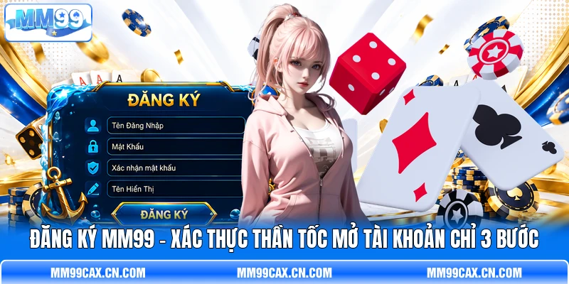 Đăng Ký MM99 - Xác Thực Thần Tốc Mở Tài Khoản Chỉ 3 Bước