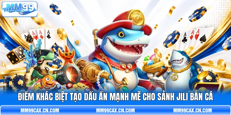 Điểm khác biệt tạo dấu ấn mạnh mẽ cho sảnh Jili bắn cá