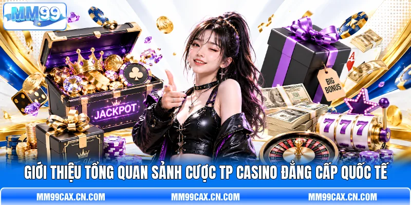 Giới thiệu tổng quan sảnh cược TP Casino đẳng cấp quốc tế Giới thiệu tổng quan sảnh cược TP Casino đẳng cấp quốc tế