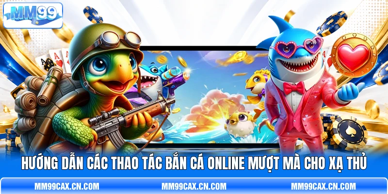 Hướng dẫn các thao tác bắn cá online mượt mà cho xạ thủ