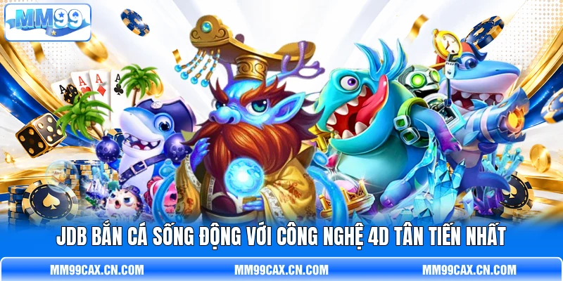 JDB bắn cá sống động với công nghệ 4D tân tiến nhất JDB bắn cá sống động với công nghệ 4D tân tiến nhất