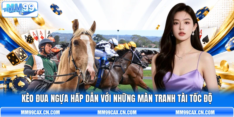 Kèo đua ngựa hấp dẫn với những màn tranh tài tốc độ Kèo đua ngựa hấp dẫn với những màn tranh tài tốc độ