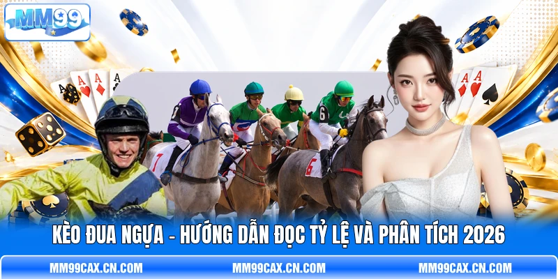 Kèo Đua Ngựa - Hướng Dẫn Đọc Tỷ Lệ Và Phân Tích 2026