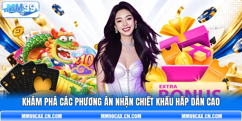 Khám phá các phương án nhận chiết khấu hấp dẫn cao Khám phá các phương án nhận chiết khấu hấp dẫn cao