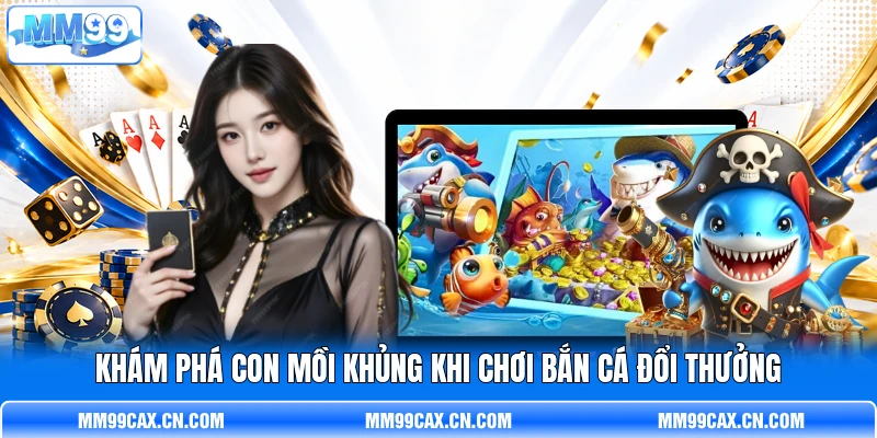 Khám phá con mồi khủng khi chơi bắn cá đổi thưởng Khám phá con mồi khủng khi chơi bắn cá đổi thưởng