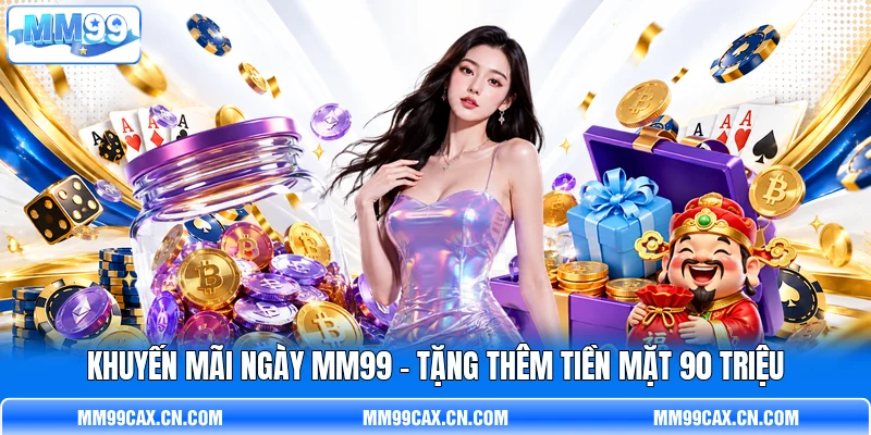 Khuyến Mãi Ngày MM99 - Tặng Thêm Tiền Mặt 90 Triệu