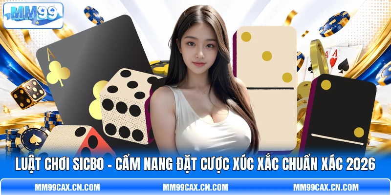 Luật Chơi Sicbo - Cẩm Nang Đặt Cược Xúc Xắc Chuẩn Xác 2026