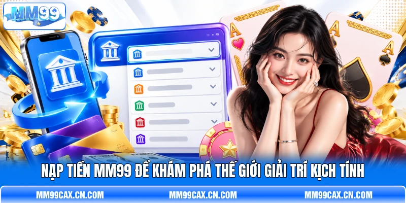 Nạp Tiền MM99 Để Khám Phá Thế Giới Giải Trí Kịch Tính