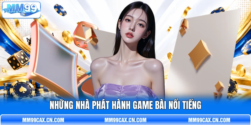 Những nhà phát hành game bài nổi tiếng Những nhà phát hành game bài nổi tiếng