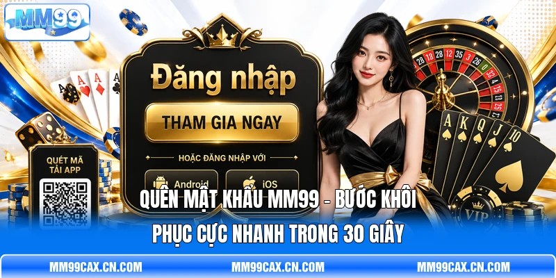 Quên Mật Khẩu MM99 - Bước Khôi Phục Cực Nhanh Trong 30 Giây