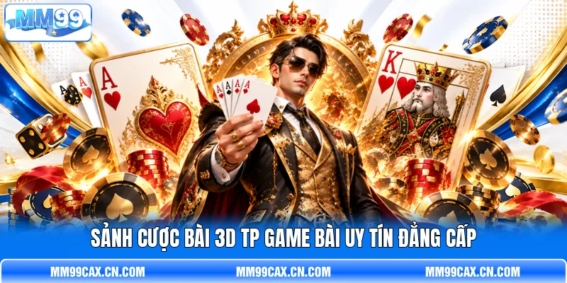 Sảnh cược bài 3D TP game bài uy tín đẳng cấp Sảnh cược bài 3D TP game bài uy tín đẳng cấp