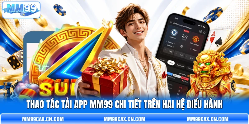 Thao tác tải app MM99 chi tiết trên hai hệ điều hành Thao tác tải app MM99 chi tiết trên hai hệ điều hành