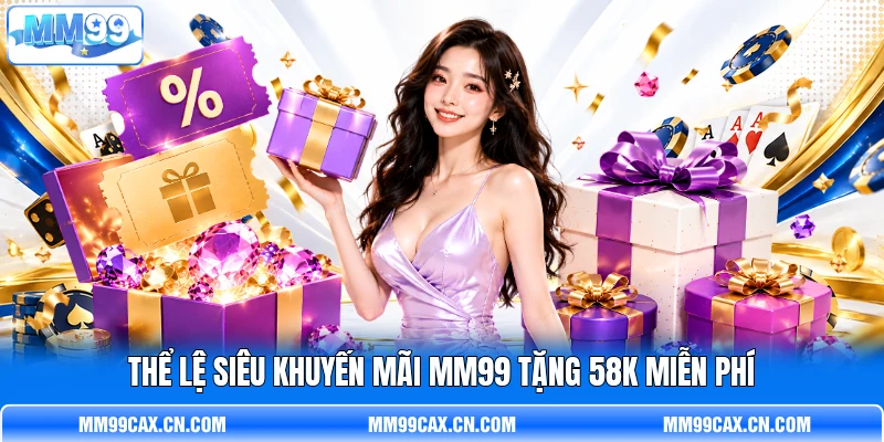 Thể lệ siêu khuyến mãi MM99 tặng 58K miễn phí