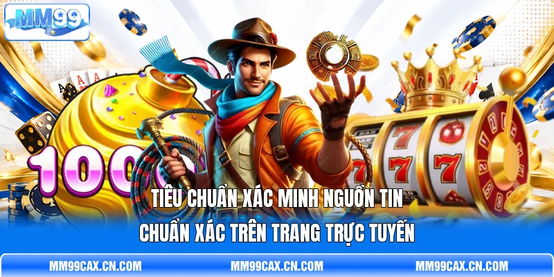 Tiêu chuẩn xác minh nguồn tin chuẩn xác trên trang trực tuyến Tiêu chuẩn xác minh nguồn tin chuẩn xác trên trang trực tuyến