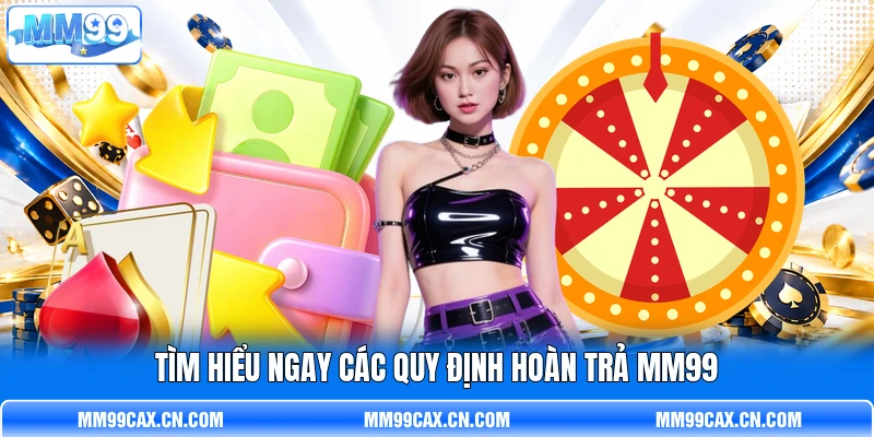 Tìm hiểu ngay các quy định hoàn trả MM99 Tìm hiểu ngay các quy định hoàn trả MM99