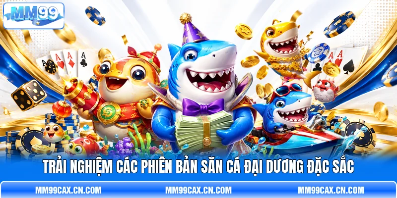 Trải nghiệm các phiên bản săn cá đại dương đặc sắc