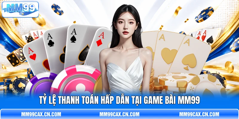 Tỷ lệ thanh toán hấp dẫn tại game bài MM99 Tỷ lệ thanh toán hấp dẫn tại game bài MM99