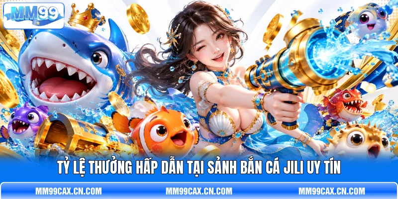 Tỷ lệ thưởng hấp dẫn tại sảnh bắn cá Jili uy tín