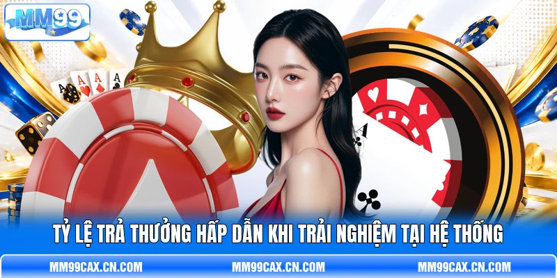 Tỷ lệ trả thưởng hấp dẫn khi trải nghiệm tại hệ thống