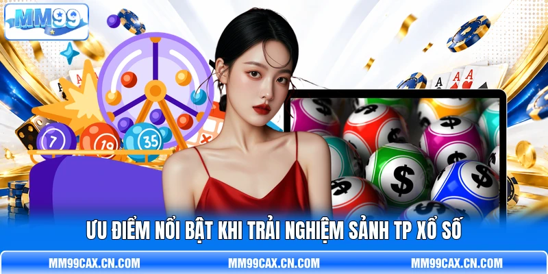Ưu điểm nổi bật khi trải nghiệm sảnh TP xổ số Ưu điểm nổi bật khi trải nghiệm sảnh TP xổ số
